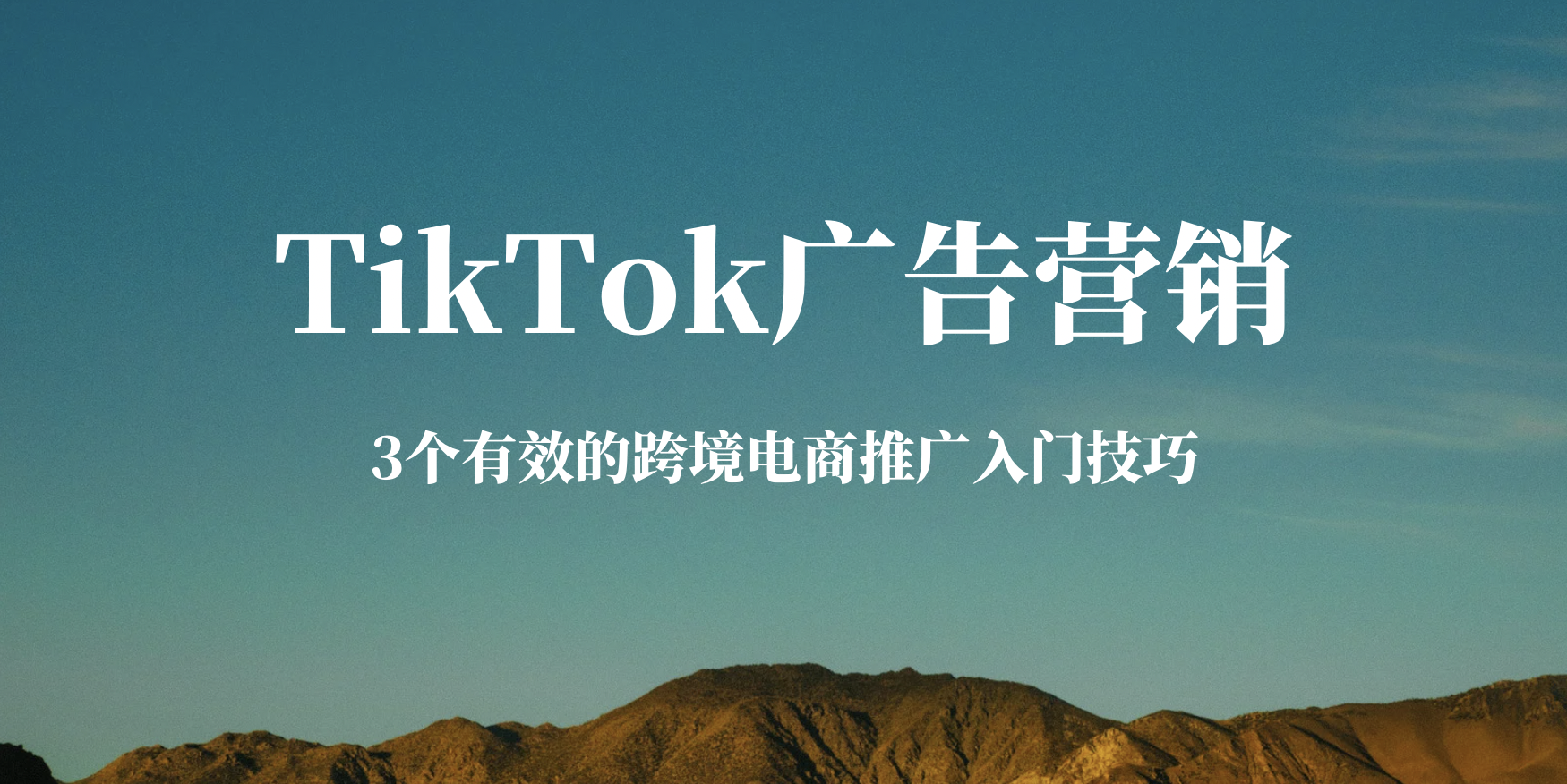 TikTok 广告营销：3个有效的跨境电商推广入门技巧