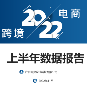 【粤贸全球】跨境电商2022上半年数据报告