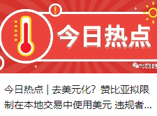 今日热点 | 去美元化？赞比亚拟限制在本地交易中使用美元 违规者或面临监禁