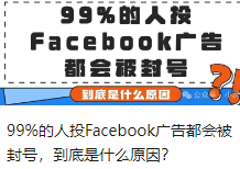 99%的人投Facebook广告都会被封号，到底是什么原因？