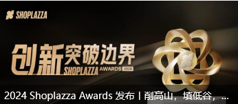 2024 Shoplazza Awards 发布丨削高山，填低谷，渡千帆