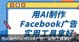 用AI制作Facebook广告，实用工具拿好