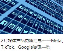 2月媒体产品更新汇总——Meta、TikTok、Google资讯一览