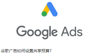 谷歌广告如何设置共享预算？