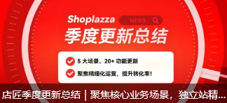店匠季度更新总结｜聚焦核心业务场景，独立站精细化运营更高效、更省心！
