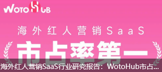 海外红人营销SaaS行业研究报告：WotoHub市占率第一！