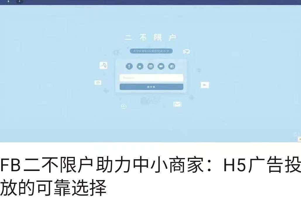 FB二不限戶助力中小商家：H5廣告投放的可靠選擇