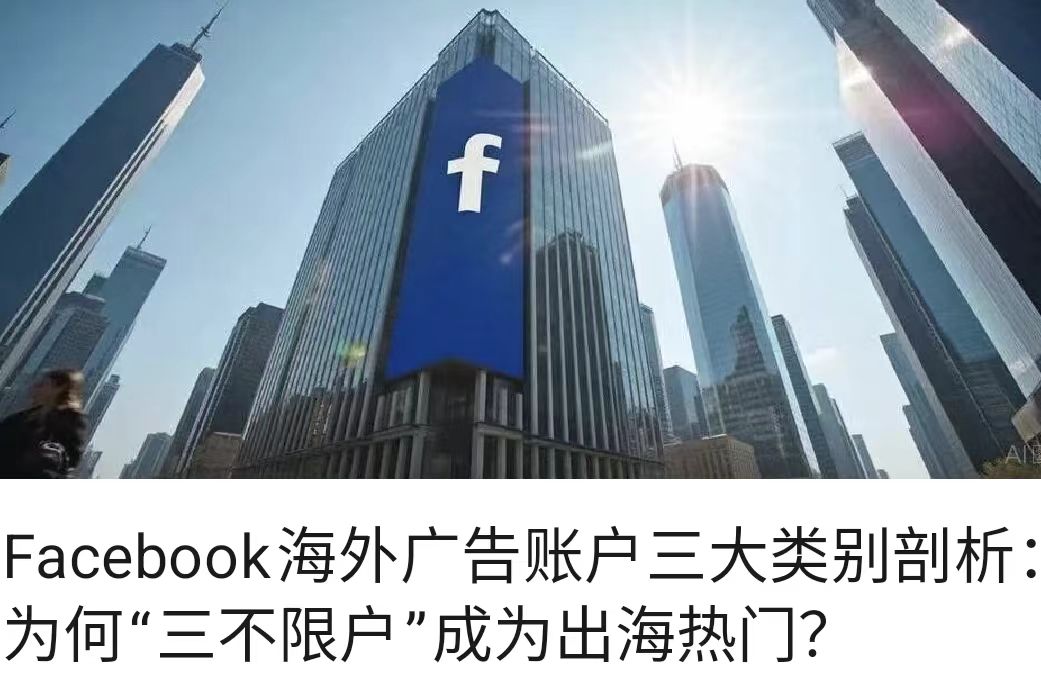 Facebook海外广告账户三大类别剖析：为何“三不限户”成为出海热门？