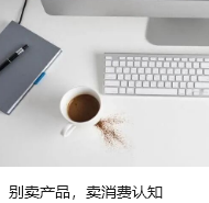 別賣(mài)產(chǎn)品，賣(mài)消費(fèi)認(rèn)知