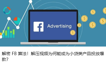 解密 FB 算法！解压视频为何能成为小贷类产品投放爆款？