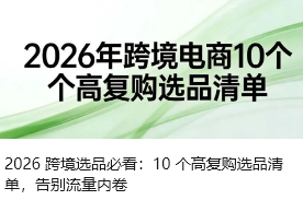 2026跨境选品趋势：10 个高复购选品清单，告别流量内卷
