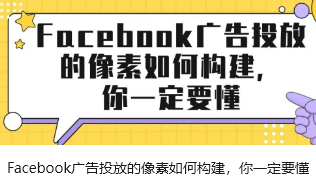 Facebook广告投放的像素如何构建，你一定要懂
