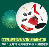 营销指南丨85% 的 Z 世代只为“真实”买单？2026 全球时尚美妆营销五大底层逻辑