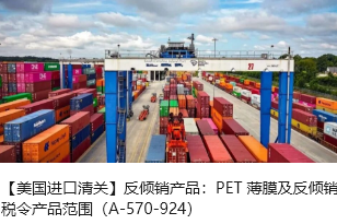 【美国进口清关】反倾销产品：PET 薄膜及反倾销税令产品范围（A-570-924）