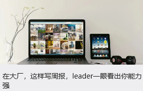 在大厂，这样写周报，leader一眼看出你能力强