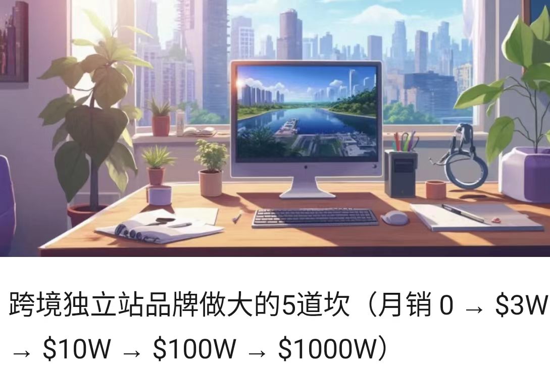 跨境独立站品牌做大的5道坎（月销 0 → $3W → $10W → $100W → $1000W）