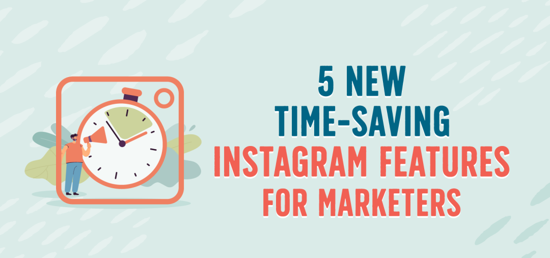 为营销人员提供 5 个新的 Instagram 省时功能