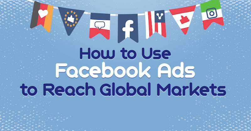 如何使用 Facebook 广告进入全球市场？