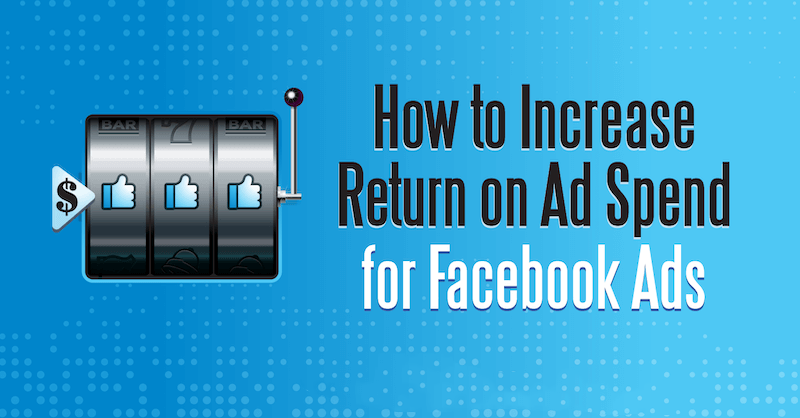 如何提高 Facebook 广告的广告支出回报率？