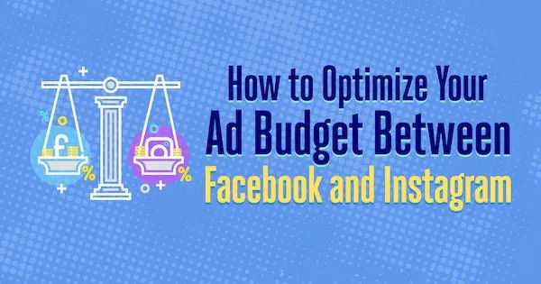 如何优化Facebook和Instagram之间的广告预算？