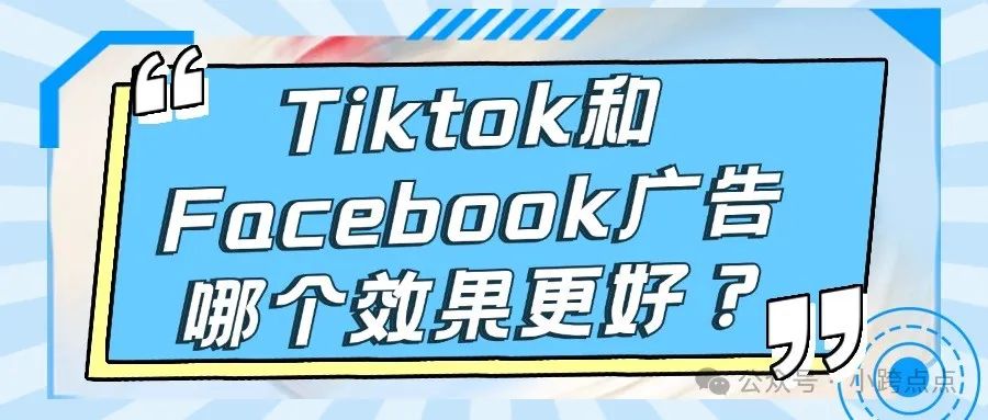 Tiktok和Facebook广告哪个效果更好？